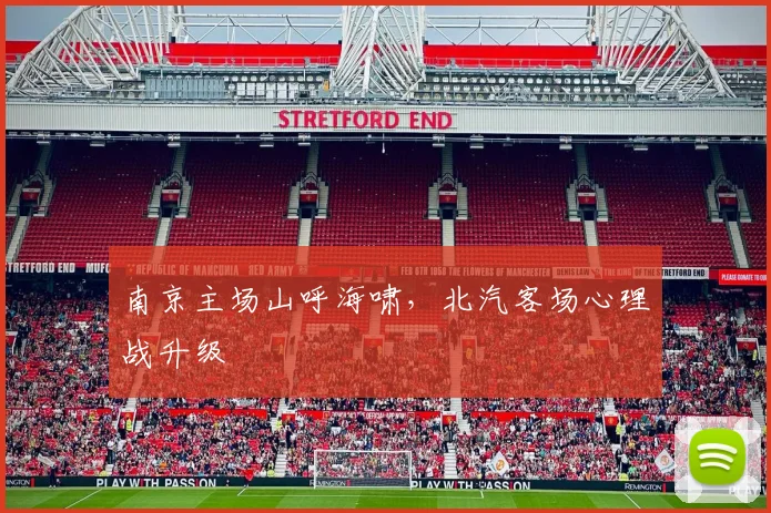 南京主场山呼海啸，北汽客场心理战升级