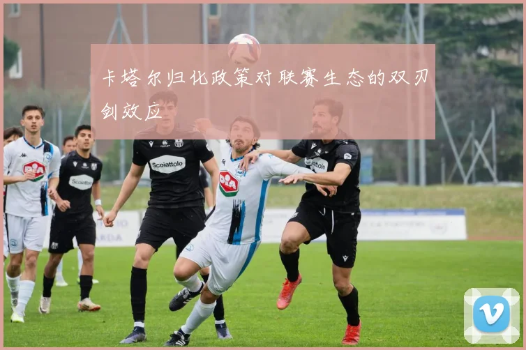卡塔尔归化政策对联赛生态的双刃剑效应